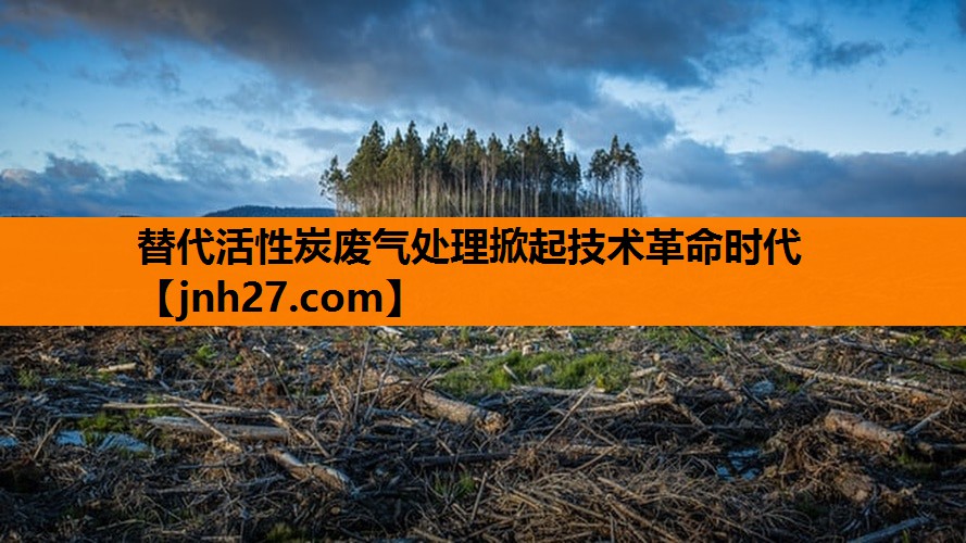 替代活性炭废气处理掀起技术革命时代