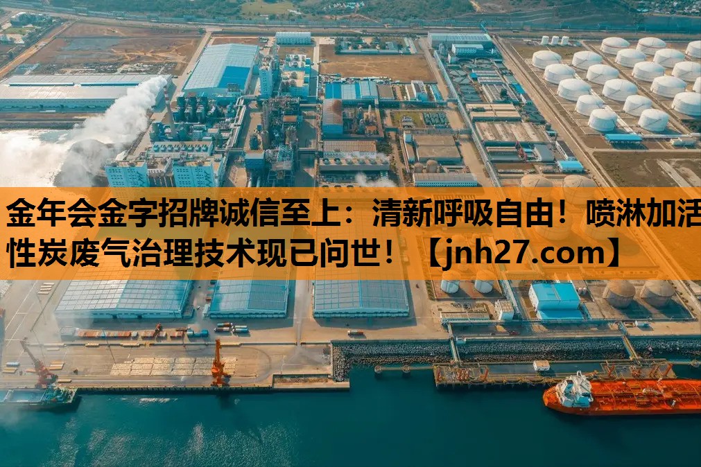 金年会金字招牌诚信至上：清新呼吸自由！喷淋加活性炭废气治理技术现已问世！