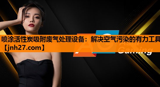 <strong>喷涂活性炭吸附废气处理设备：解决空气污染的有力工具</strong>