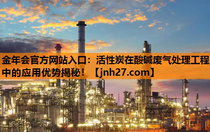 活性炭在酸碱废气处理工程中的应用优势揭秘！