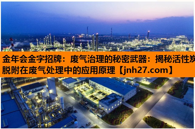 废气治理的秘密武器：揭秘活性炭脱附在废气处理中的应用原理