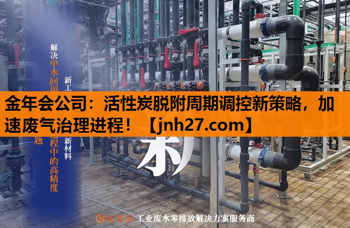 活性炭脱附周期调控新策略，加速废气治理进程！